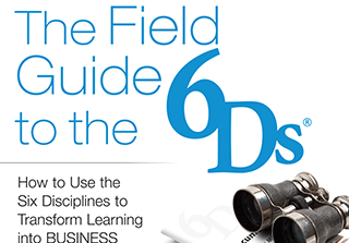 The Field Guide to the 6Ds: How to Use the Six Disciplines to Transform Learning Into Business Results.